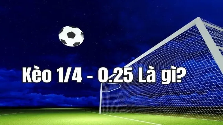Bí Quyết Và Cách Chơi Kèo Chấp 0.25 Hiệu Quả Nhất Hiện Nay