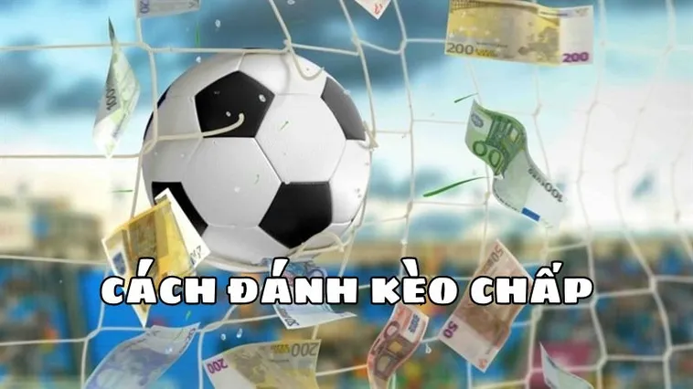 Hướng Dẫn Cách Chơi Kèo Chấp 2 Trái Chuẩn Xác Cho Cược Thủ