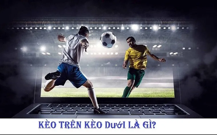 Bí Kíp Chơi Kèo Trên Kèo Dưới: Chiến Thuật Soi Kèo Bất Bại