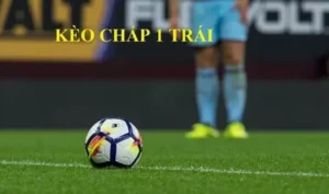 Tuyệt Chiêu Đọc Vị Và Cách Chơi Kèo Chấp 1 Hiệu Quả Nhất
