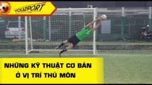 Bí Mật Kỹ Thuật Thủ Môn Giúp Giữ Sạch Lưới Mọi Trận Đấu