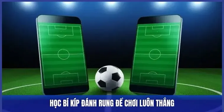 Hướng Dẫn Cách Chơi Kèo Rung Trong Bóng Đá: Kỹ Nghệ Đánh Bại Nhà Cái